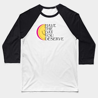 HVE THE DAY YOU DESERVE SMILEY SLICE Baseball T-Shirt